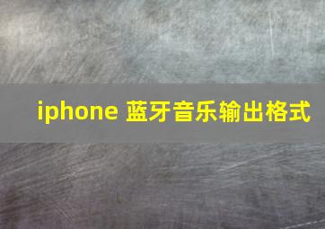 iphone 蓝牙音乐输出格式